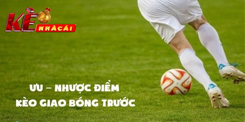 Ưu điểm và hạn chế khi chơi kèo giao bóng trước